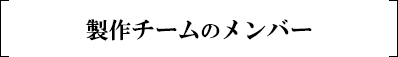 製作チームのメンバー